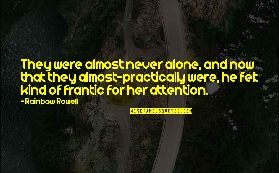 Were Almost There Quotes By Rainbow Rowell: They were almost never alone, and now that