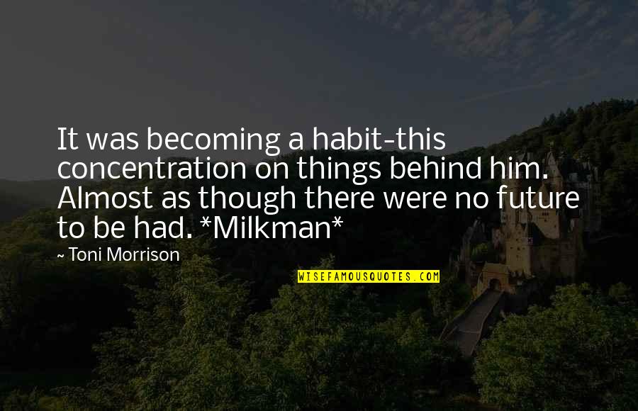 Were Almost There Quotes By Toni Morrison: It was becoming a habit-this concentration on things