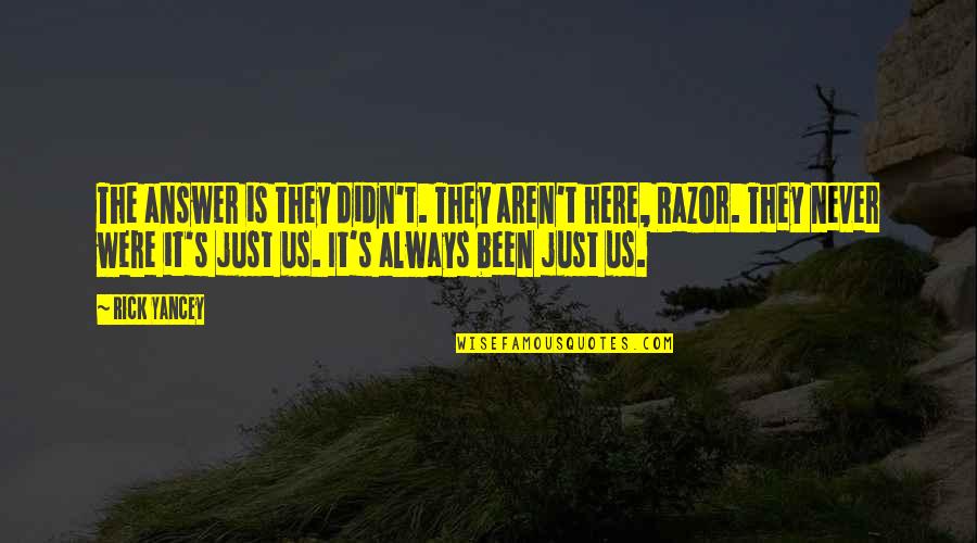 We're Always Here For You Quotes By Rick Yancey: The answer is they didn't. They aren't here, We're Always Here For You Quotes By Rick Yancey: The answer is they didn't. They aren't here,