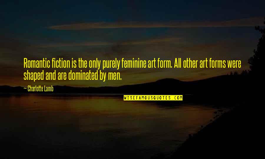 Were Art Quotes By Charlotte Lamb: Romantic fiction is the only purely feminine art Were Art Quotes By Charlotte Lamb: Romantic fiction is the only purely feminine art