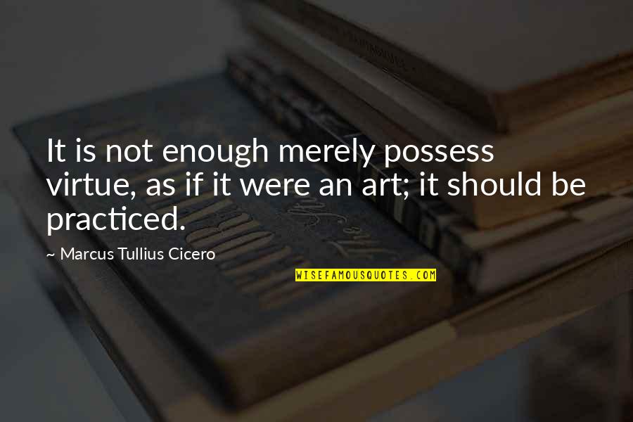 Were Art Quotes By Marcus Tullius Cicero: It is not enough merely possess virtue, as Were Art Quotes By Marcus Tullius Cicero: It is not enough merely possess virtue, as