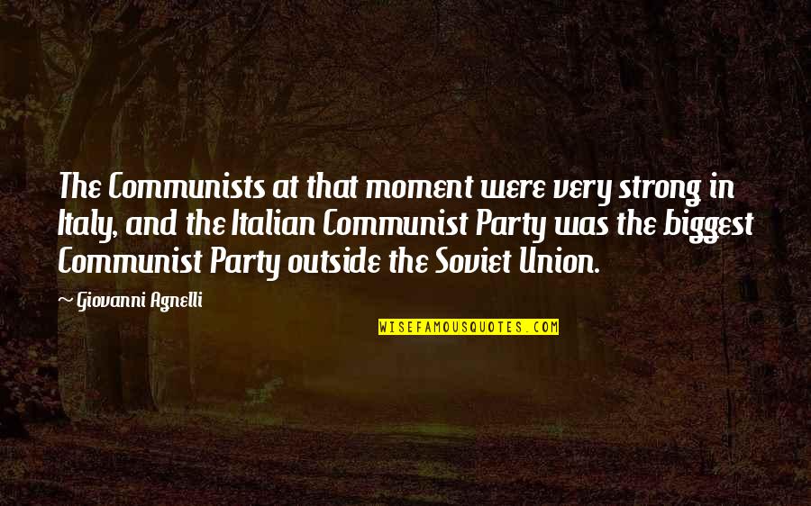 Were At Quotes By Giovanni Agnelli: The Communists at that moment were very strong Were At Quotes By Giovanni Agnelli: The Communists at that moment were very strong