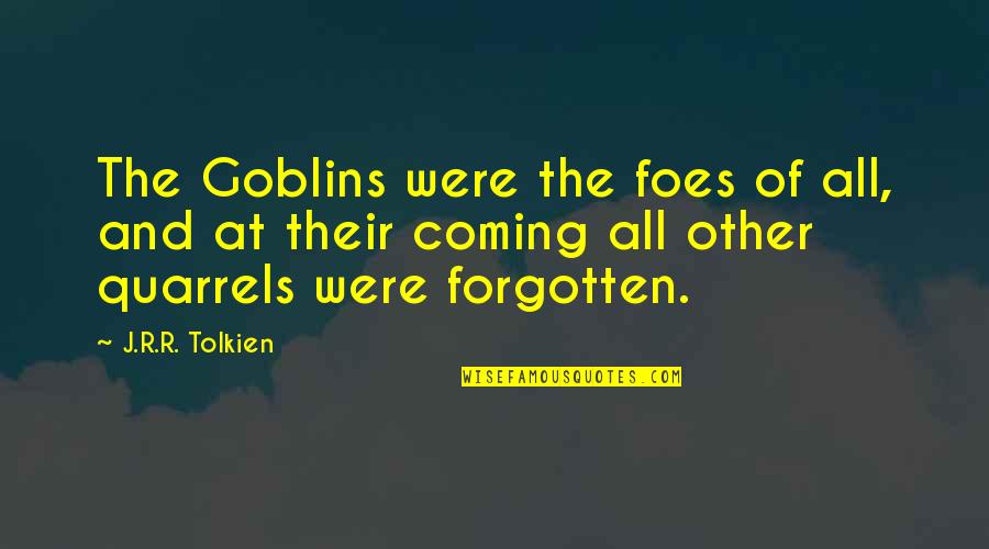 Were At Quotes By J.R.R. Tolkien: The Goblins were the foes of all, and Were At Quotes By J.R.R. Tolkien: The Goblins were the foes of all, and