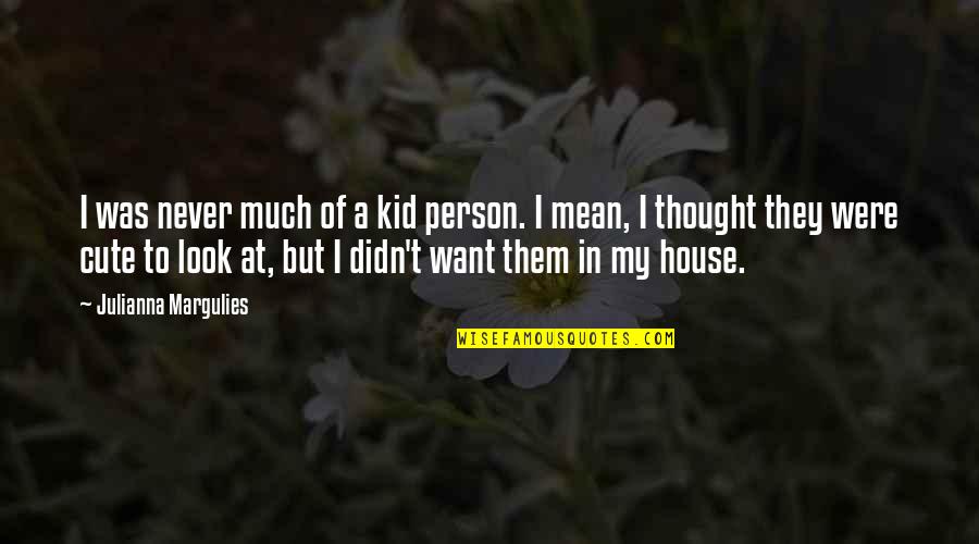 Were At Quotes By Julianna Margulies: I was never much of a kid person. Were At Quotes By Julianna Margulies: I was never much of a kid person.