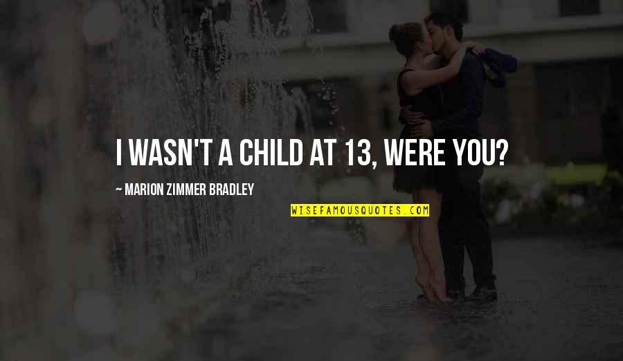 Were At Quotes By Marion Zimmer Bradley: I wasn't a child at 13, were you? Were At Quotes By Marion Zimmer Bradley: I wasn't a child at 13, were you?