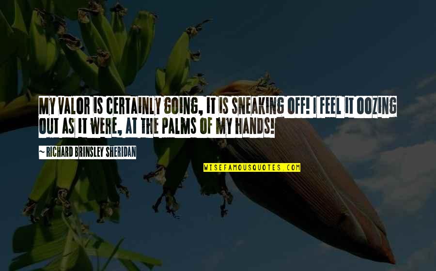 Were At Quotes By Richard Brinsley Sheridan: My valor is certainly going, it is sneaking Were At Quotes By Richard Brinsley Sheridan: My valor is certainly going, it is sneaking