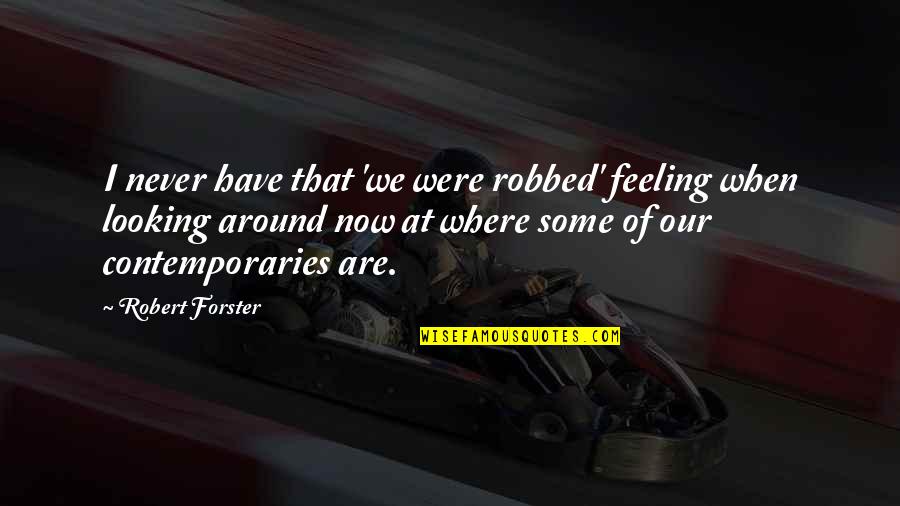 Were At Quotes By Robert Forster: I never have that 'we were robbed' feeling Were At Quotes By Robert Forster: I never have that 'we were robbed' feeling