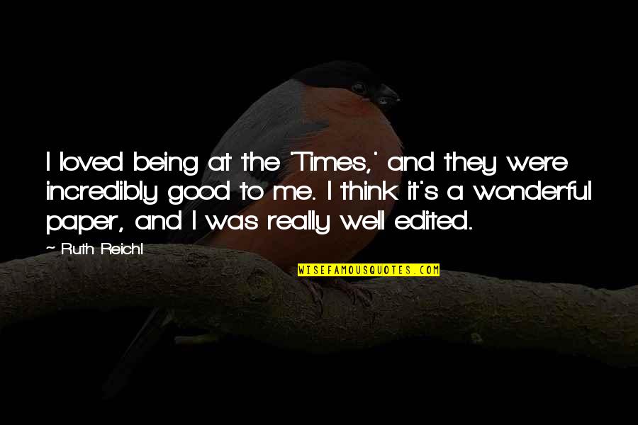 Were At Quotes By Ruth Reichl: I loved being at the 'Times,' and they Were At Quotes By Ruth Reichl: I loved being at the 'Times,' and they
