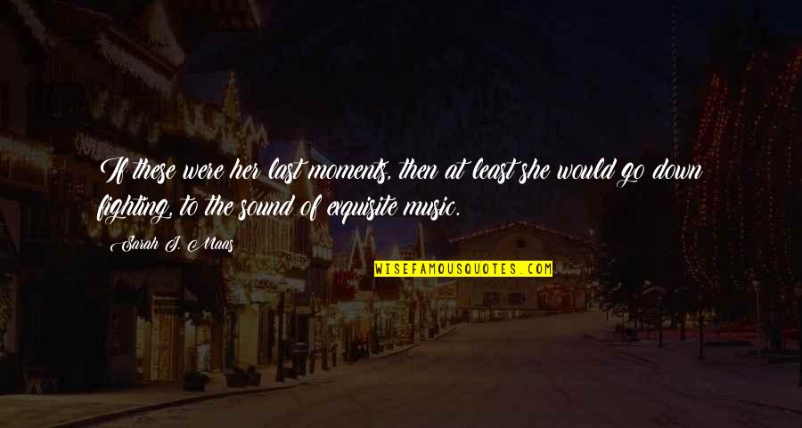 Were At Quotes By Sarah J. Maas: If these were her last moments, then at Were At Quotes By Sarah J. Maas: If these were her last moments, then at