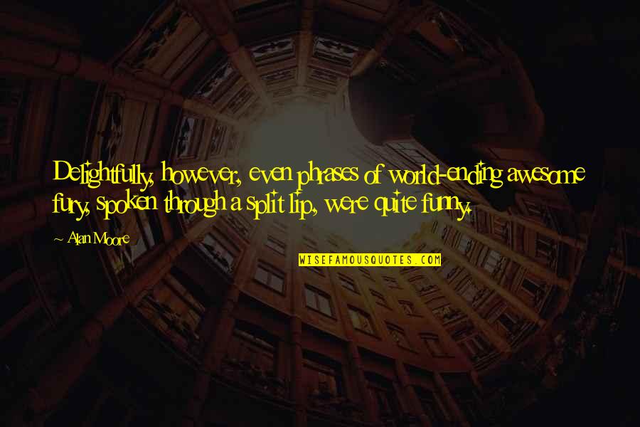 Were Awesome Quotes By Alan Moore: Delightfully, however, even phrases of world-ending awesome fury, Were Awesome Quotes By Alan Moore: Delightfully, however, even phrases of world-ending awesome fury,