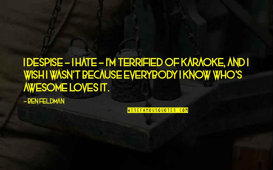 Were Awesome Quotes By Ben Feldman: I despise - I hate - I'm terrified Were Awesome Quotes By Ben Feldman: I despise - I hate - I'm terrified