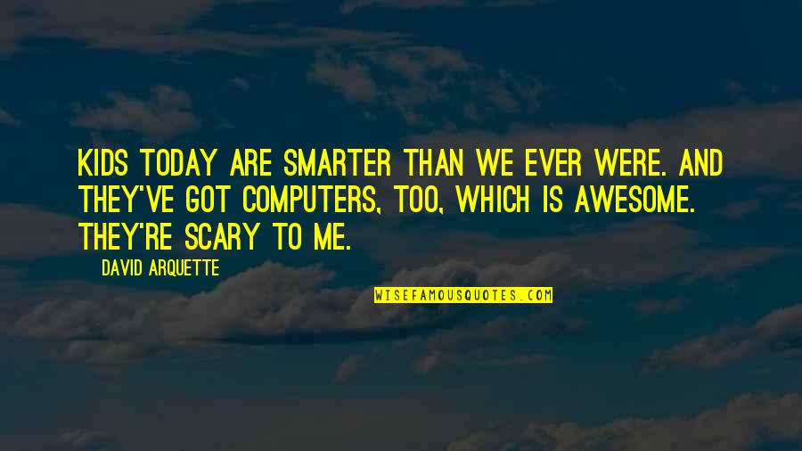 Were Awesome Quotes By David Arquette: Kids today are smarter than we ever were. Were Awesome Quotes By David Arquette: Kids today are smarter than we ever were.