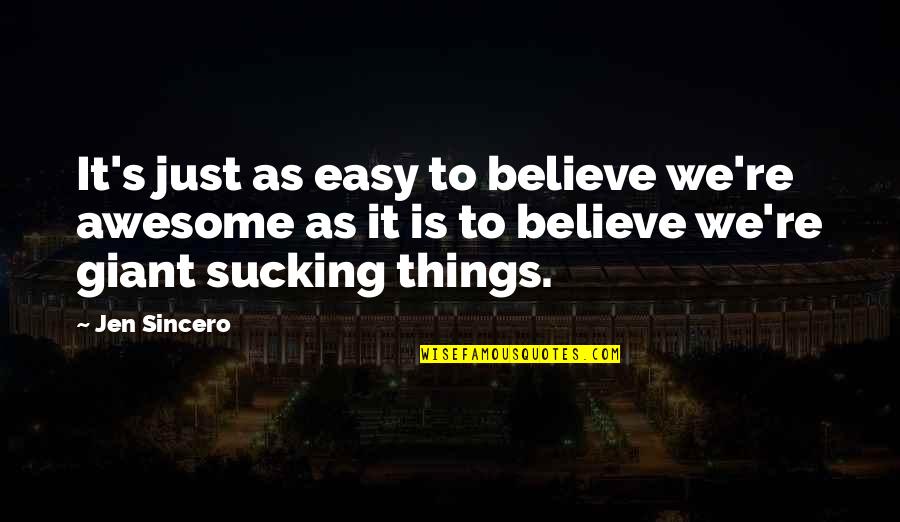 Were Awesome Quotes By Jen Sincero: It's just as easy to believe we're awesome