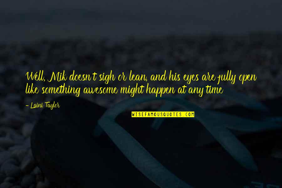Were Awesome Quotes By Laini Taylor: Well, Mik doesn't sigh or lean, and his Were Awesome Quotes By Laini Taylor: Well, Mik doesn't sigh or lean, and his