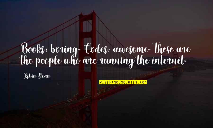 Were Awesome Quotes By Robin Sloan: Books: boring. Codes: awesome. These are the people
