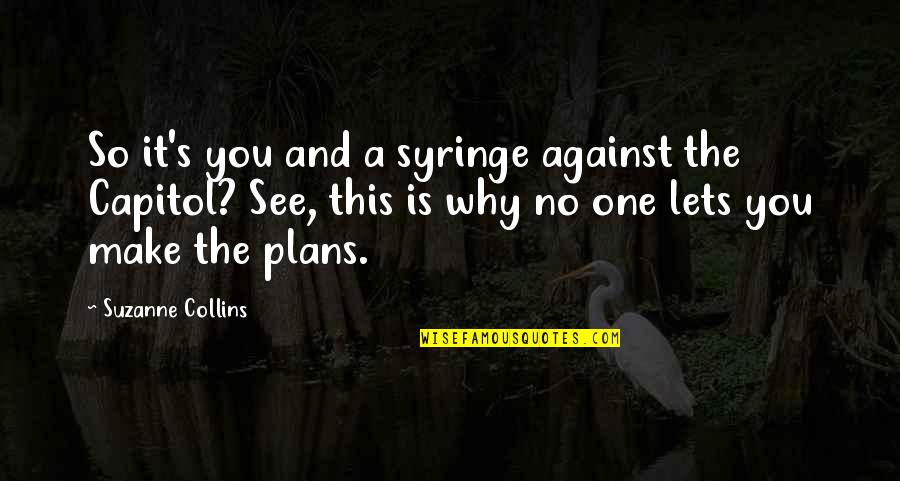 Were Awesome Quotes By Suzanne Collins: So it's you and a syringe against the Were Awesome Quotes By Suzanne Collins: So it's you and a syringe against the