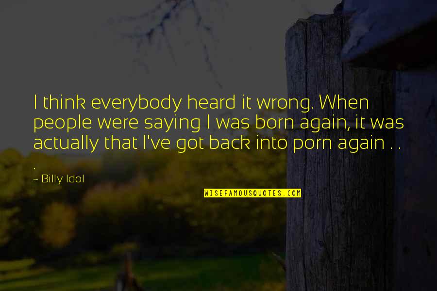 Were Back Again Quotes By Billy Idol: I think everybody heard it wrong. When people Were Back Again Quotes By Billy Idol: I think everybody heard it wrong. When people