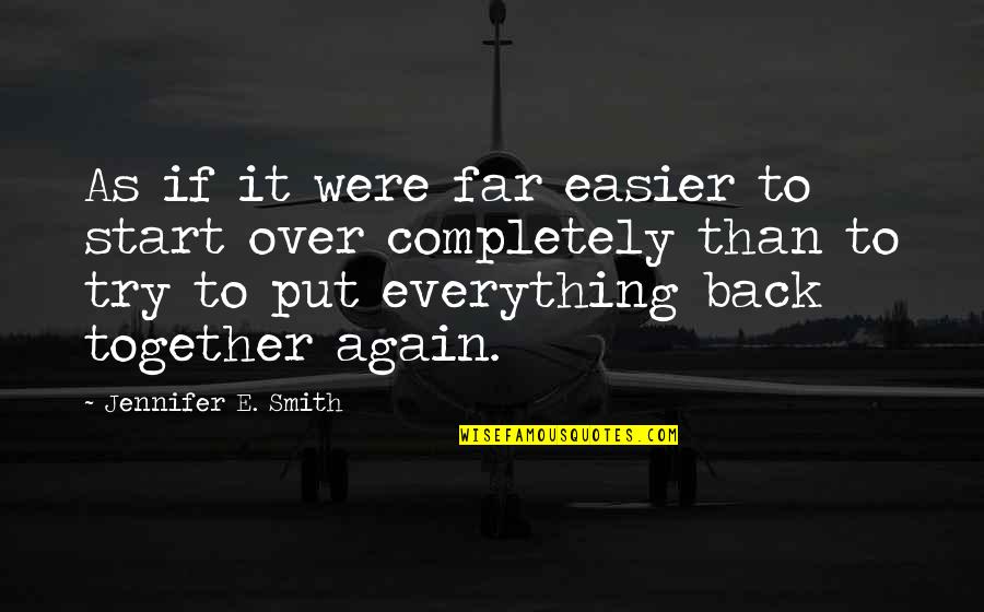 Were Back Again Quotes By Jennifer E. Smith: As if it were far easier to start Were Back Again Quotes By Jennifer E. Smith: As if it were far easier to start