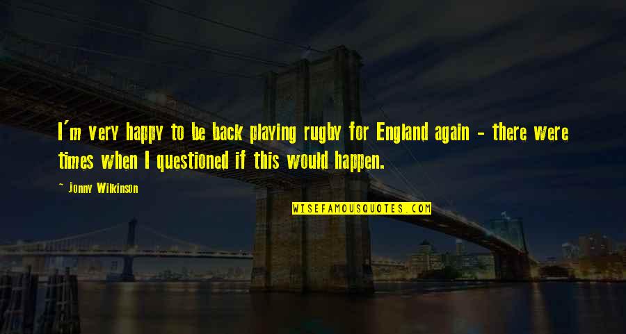 Were Back Again Quotes By Jonny Wilkinson: I'm very happy to be back playing rugby Were Back Again Quotes By Jonny Wilkinson: I'm very happy to be back playing rugby