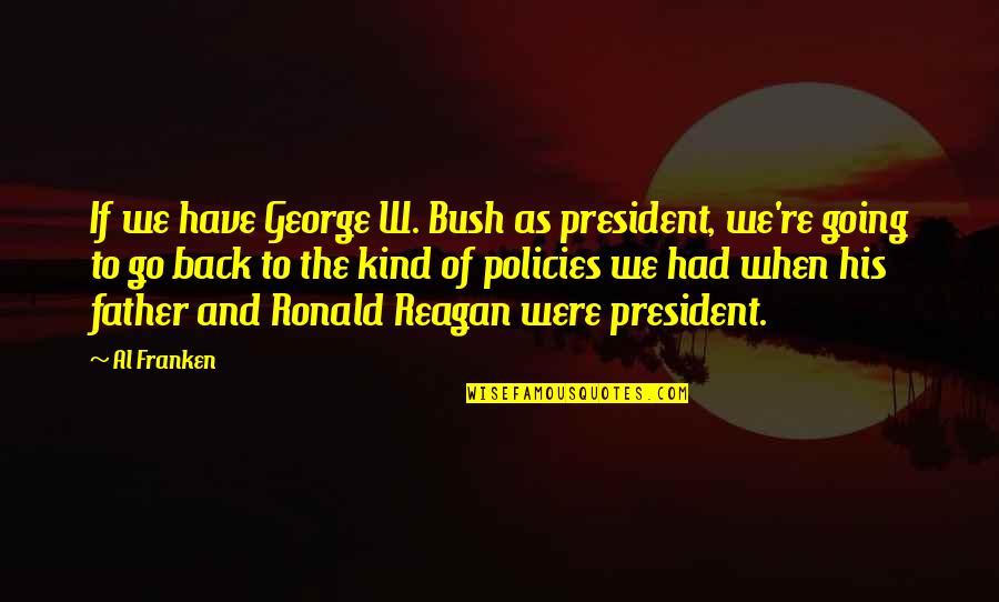 We're Back Quotes By Al Franken: If we have George W. Bush as president,