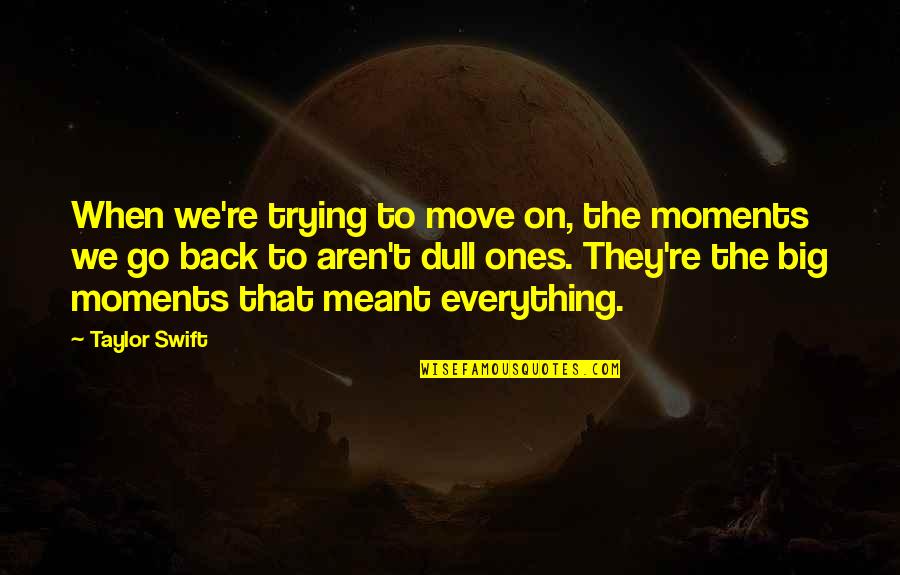 We're Back Quotes By Taylor Swift: When we're trying to move on, the moments