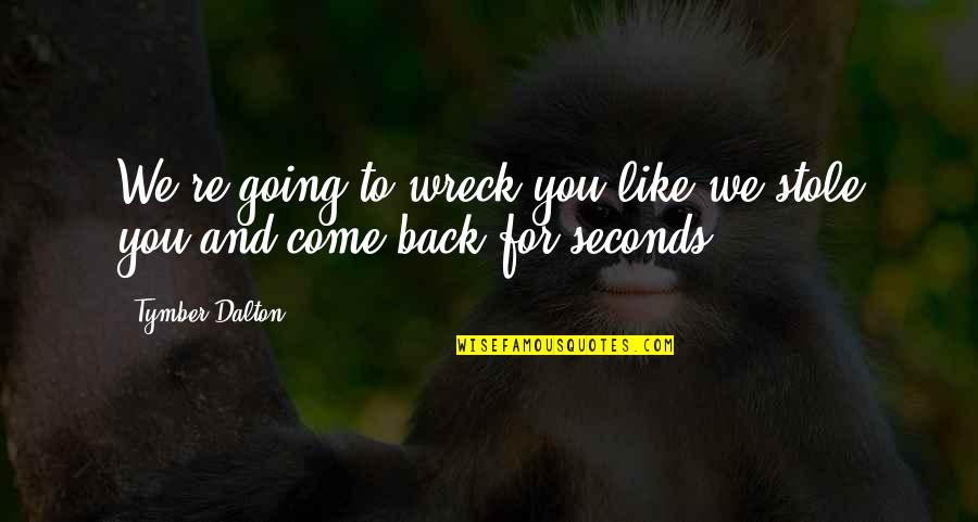 We're Back Quotes By Tymber Dalton: We're going to wreck you like we stole