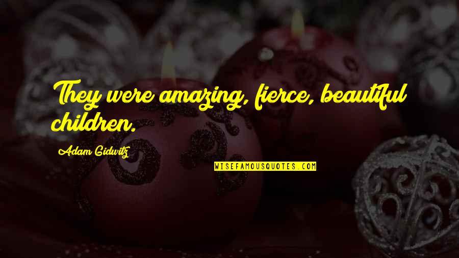 Were Beautiful Quotes By Adam Gidwitz: They were amazing, fierce, beautiful children.