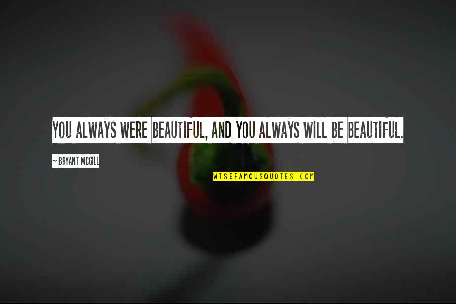Were Beautiful Quotes By Bryant McGill: You always were beautiful, and you always will