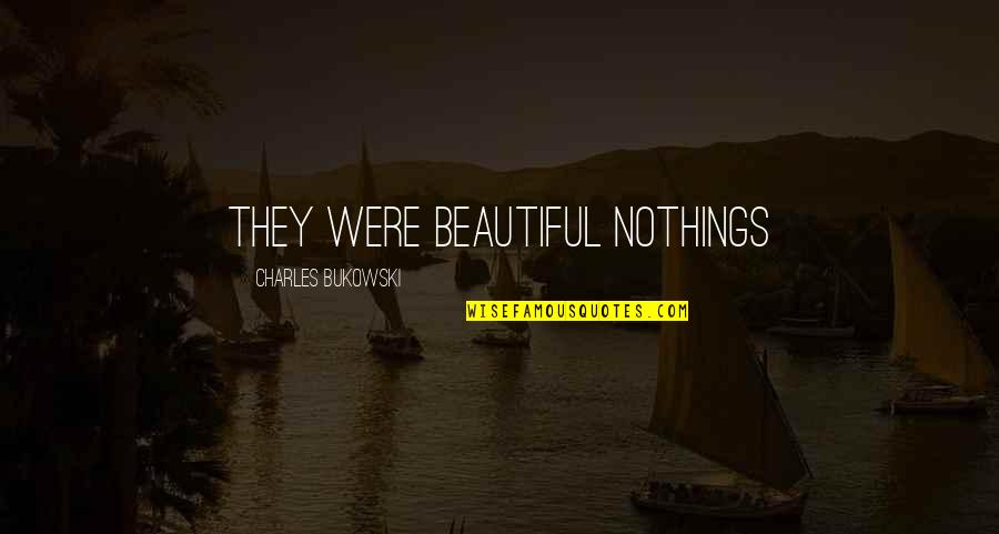 Were Beautiful Quotes By Charles Bukowski: They were beautiful nothings