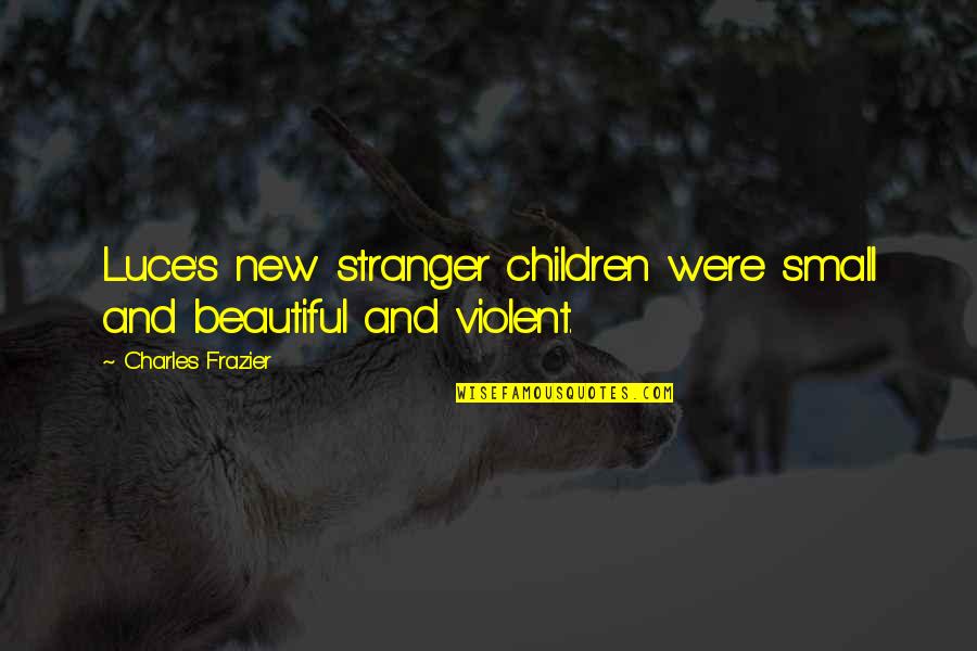 Were Beautiful Quotes By Charles Frazier: Luce's new stranger children were small and beautiful