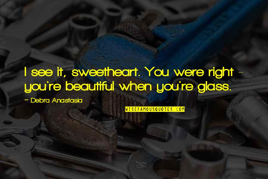 Were Beautiful Quotes By Debra Anastasia: I see it, sweetheart. You were right -