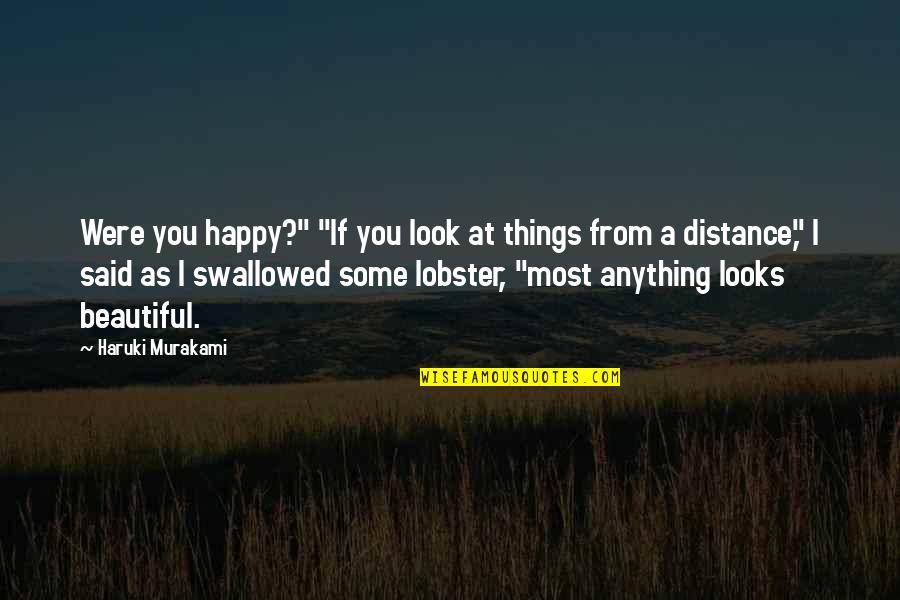 Were Beautiful Quotes By Haruki Murakami: Were you happy?" "If you look at things