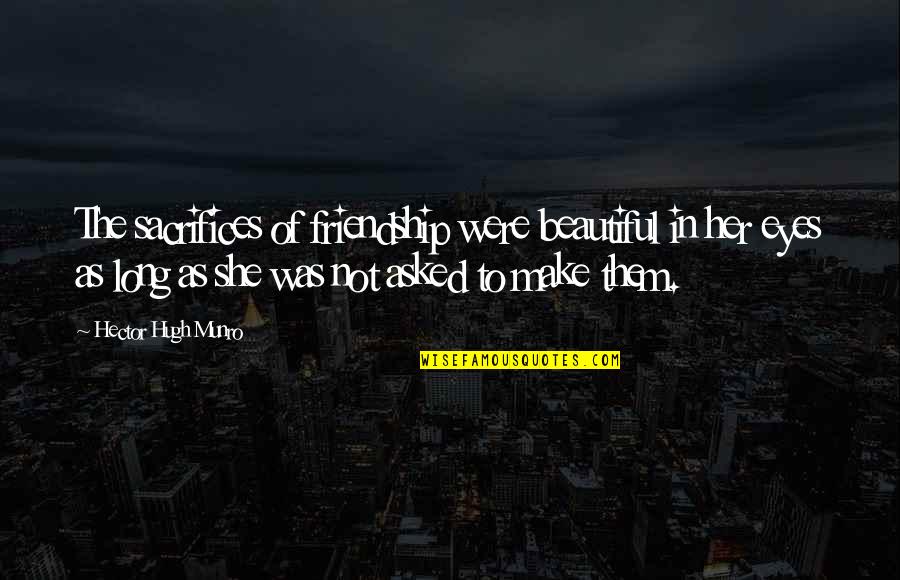 Were Beautiful Quotes By Hector Hugh Munro: The sacrifices of friendship were beautiful in her