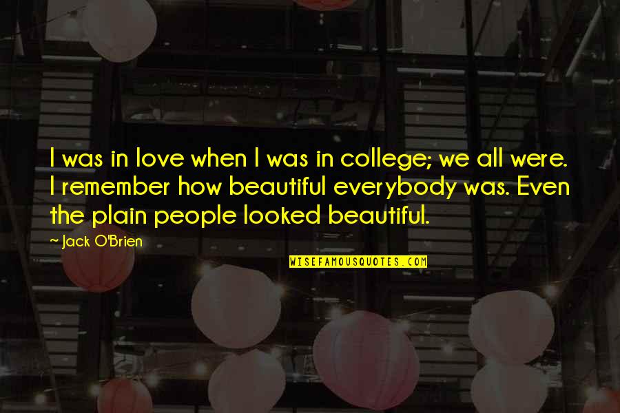 Were Beautiful Quotes By Jack O'Brien: I was in love when I was in