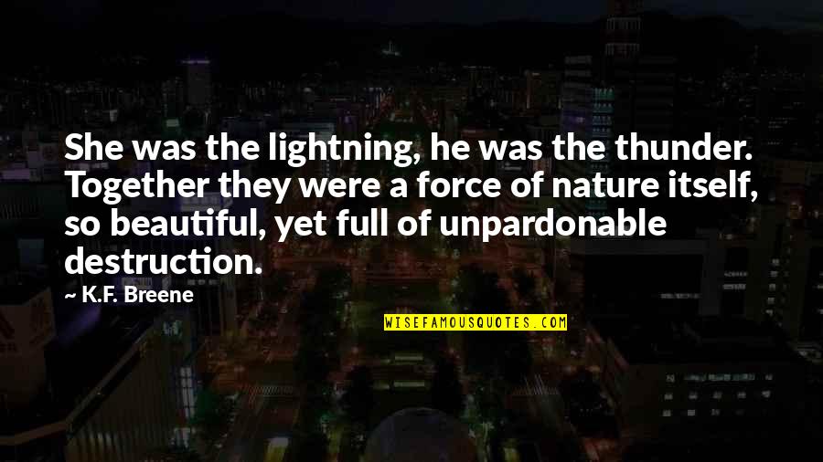 Were Beautiful Quotes By K.F. Breene: She was the lightning, he was the thunder.