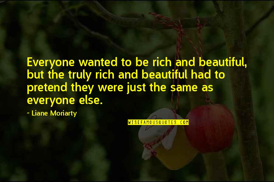 Were Beautiful Quotes By Liane Moriarty: Everyone wanted to be rich and beautiful, but