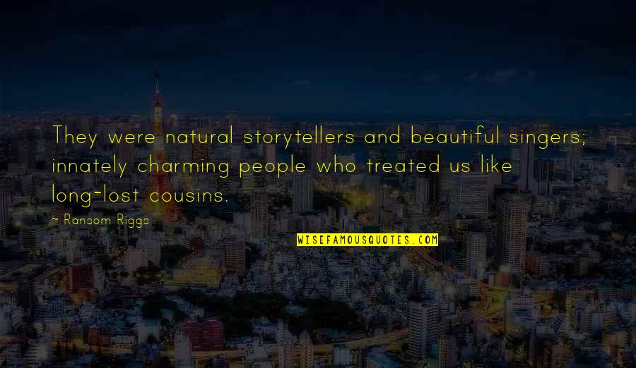 Were Beautiful Quotes By Ransom Riggs: They were natural storytellers and beautiful singers; innately