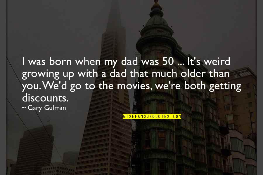 We're Both Weird Quotes By Gary Gulman: I was born when my dad was 50