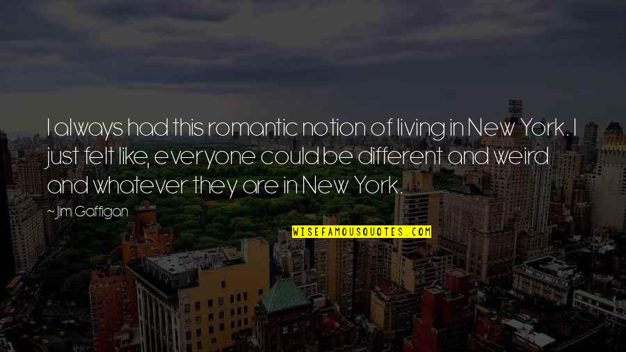 We're Both Weird Quotes By Jim Gaffigan: I always had this romantic notion of living