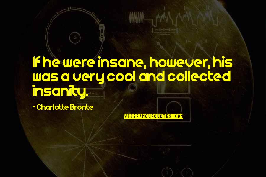 Were Cool Quotes By Charlotte Bronte: If he were insane, however, his was a