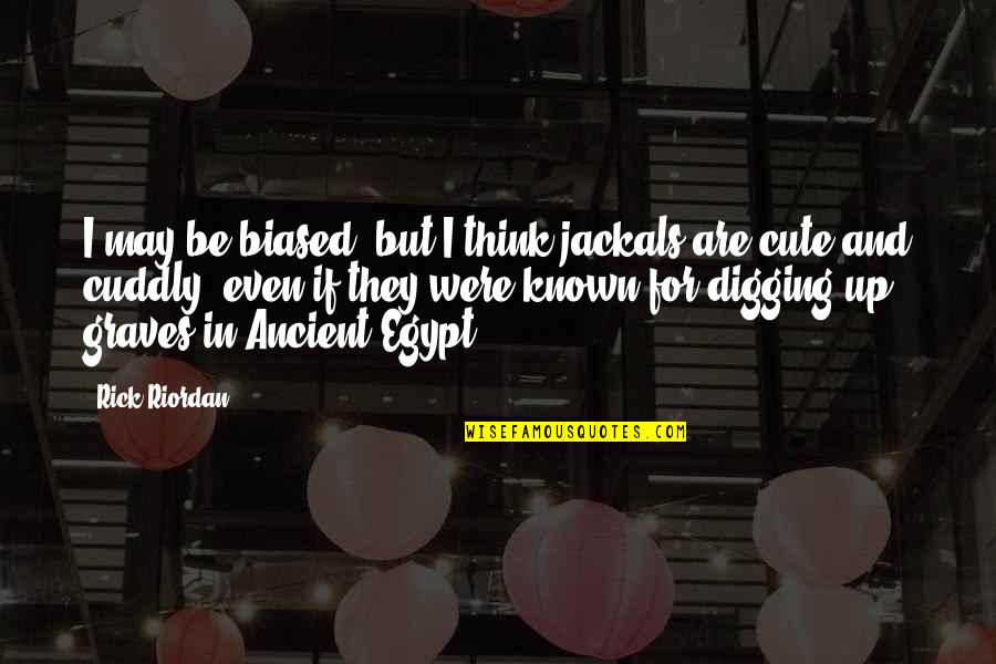 Were Cute Quotes By Rick Riordan: I may be biased, but I think jackals