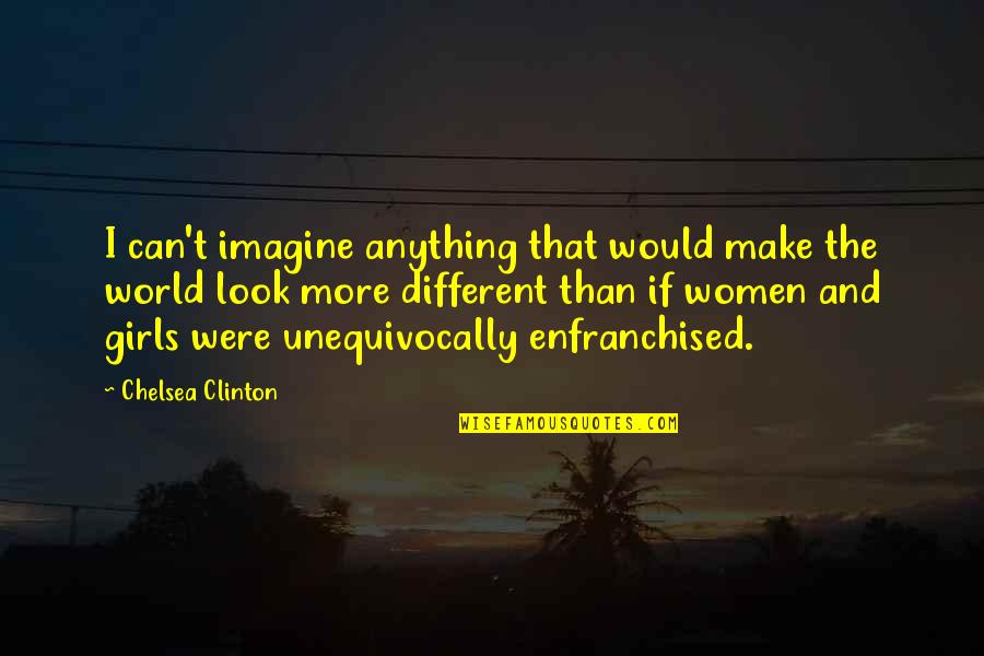 Were Different Quotes By Chelsea Clinton: I can't imagine anything that would make the