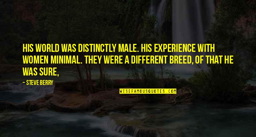 Were Different Quotes By Steve Berry: His world was distinctly male. His experience with