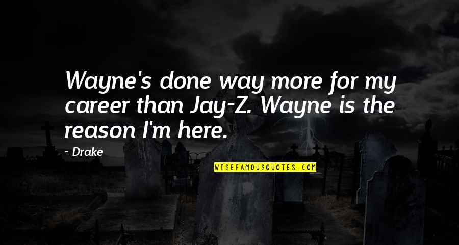Were Done Here Quotes By Drake: Wayne's done way more for my career than