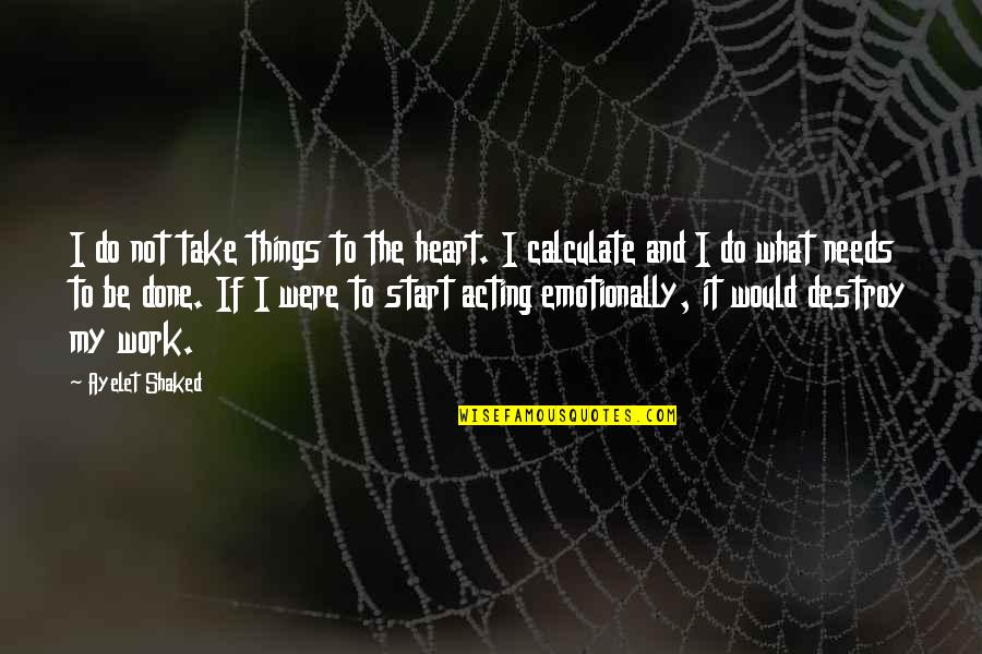 Were Done Quotes By Ayelet Shaked: I do not take things to the heart.
