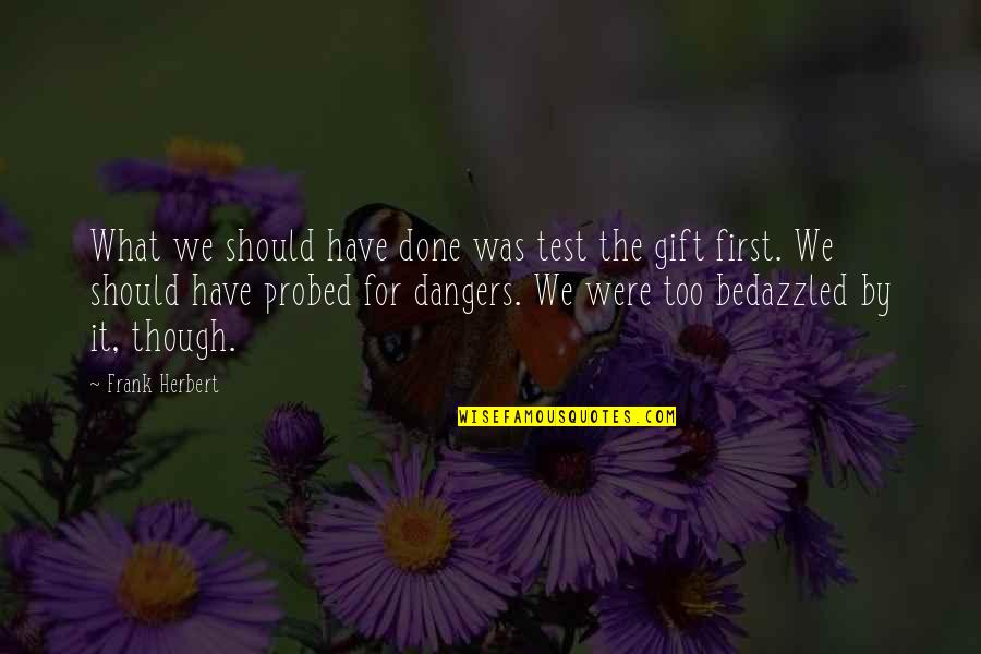 Were Done Quotes By Frank Herbert: What we should have done was test the