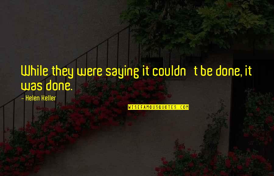 Were Done Quotes By Helen Keller: While they were saying it couldn't be done,