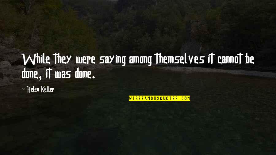 Were Done Quotes By Helen Keller: While they were saying among themselves it cannot