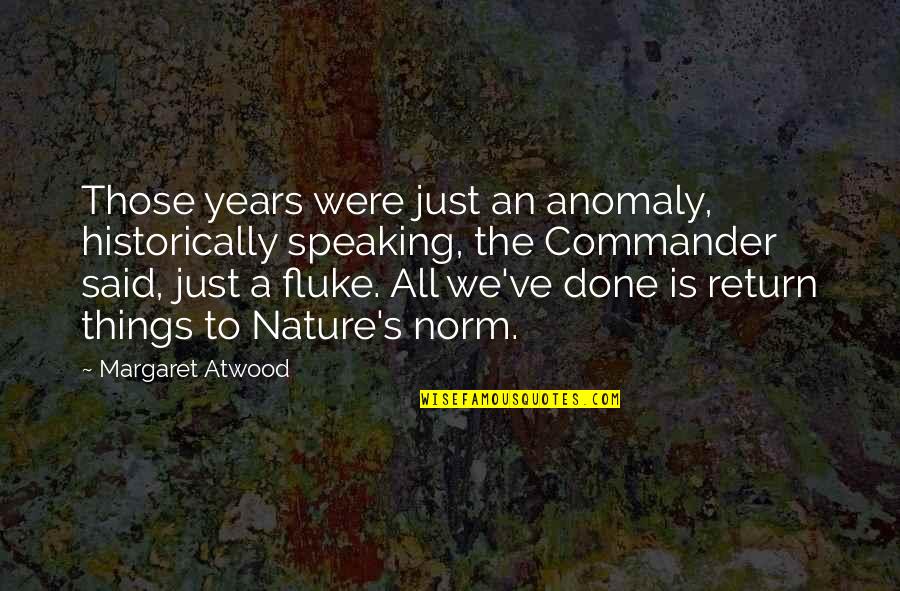 Were Done Quotes By Margaret Atwood: Those years were just an anomaly, historically speaking,