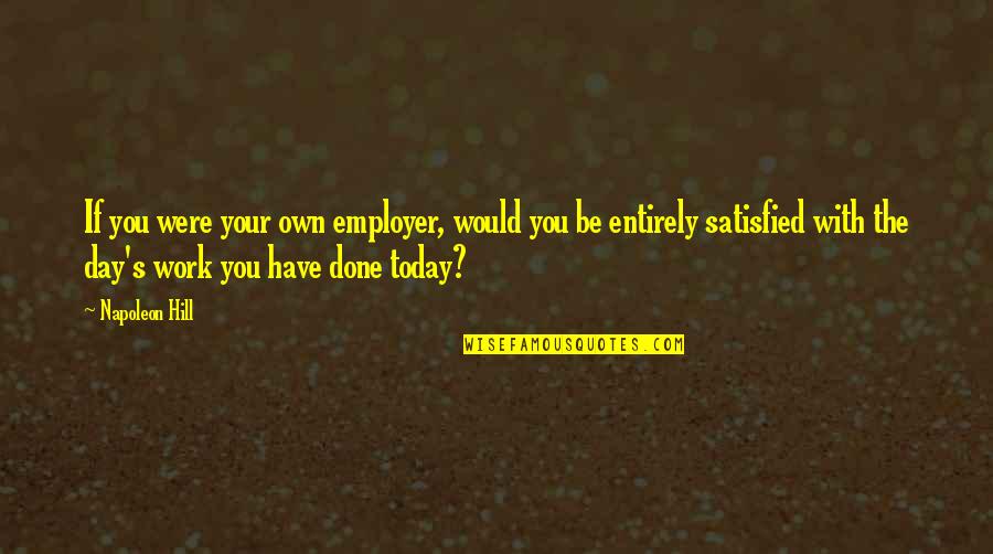 Were Done Quotes By Napoleon Hill: If you were your own employer, would you